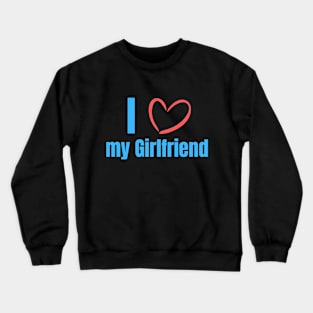 I love my Girlfriend Crewneck Sweatshirt